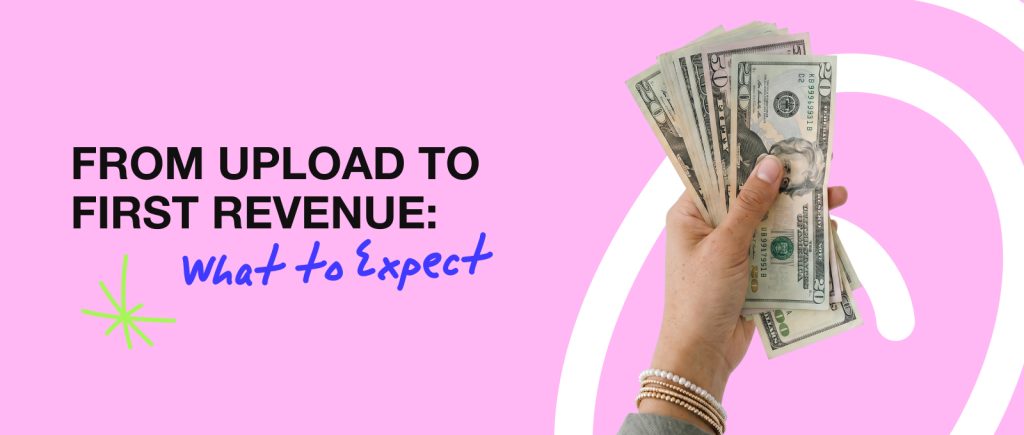From Upload to First Revenue: What to Expect