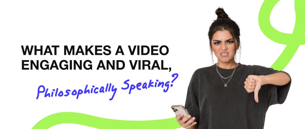 What Makes A Video Engaging and Viral, Philosophically Speaking?
