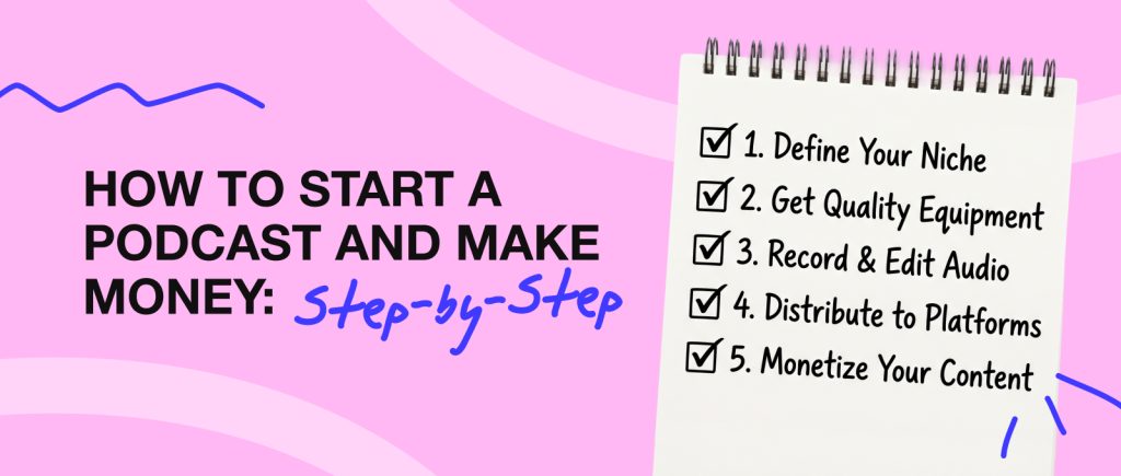 How to Start a Podcast and Make Money: Step-by-Step